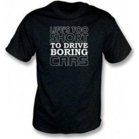 Life's Too Short To Drive Boring Cars T-Shirt 