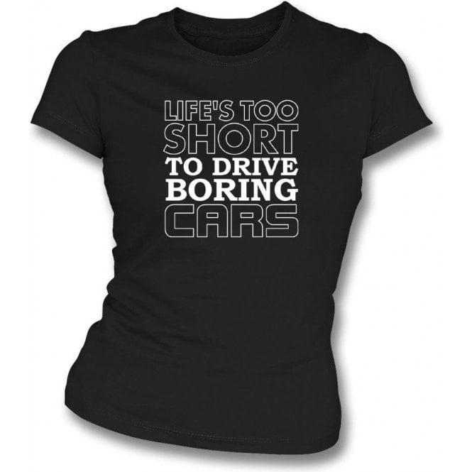 Life's Too Short To Drive Boring Cars Women's Slimfit T-Shirt 