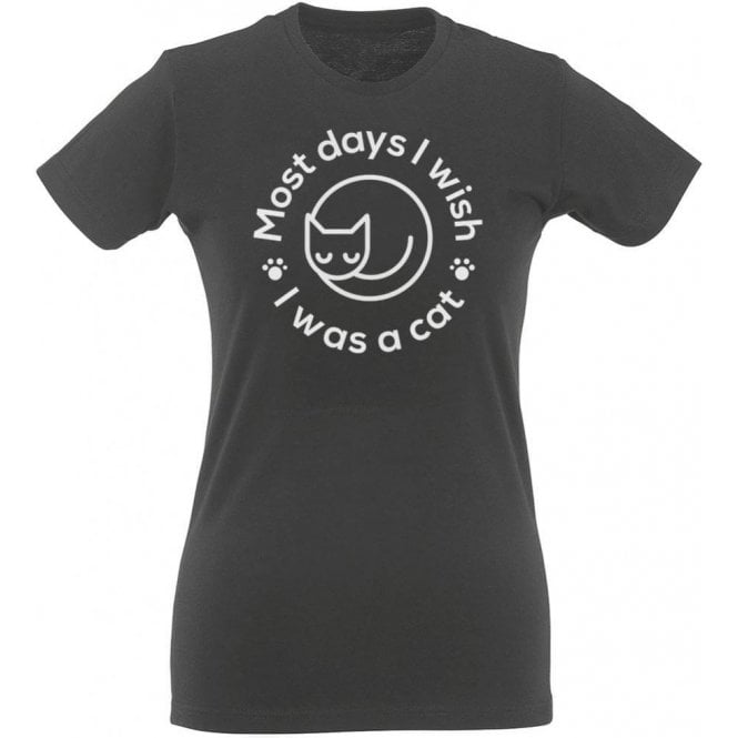 Most Days I Wish I Was A Cat Womens Slim Fit T-Shirt