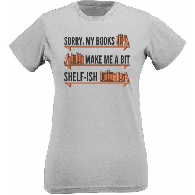 My Books Make Me Shelf-ish Womens Slim Fit T-Shirt