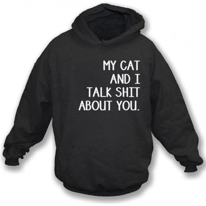 My Cat And I Talk Sh*t About You Hooded Sweatshirt