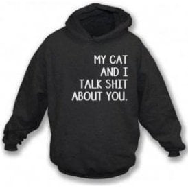 My Cat And I Talk Sh*t About You Hooded Sweatshirt