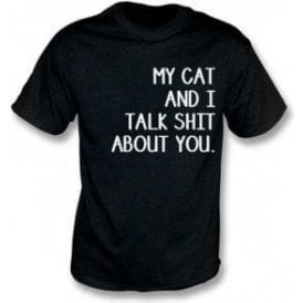 My Cat And I Talk Sh*t About You T-Shirt