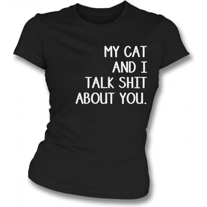 My Cat And I Talk Sh*t About You Womens Slim Fit T-Shirt
