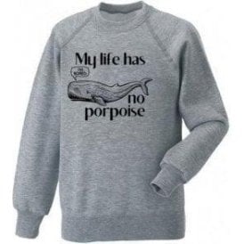 My Life Has No Porpoise Sweatshirt