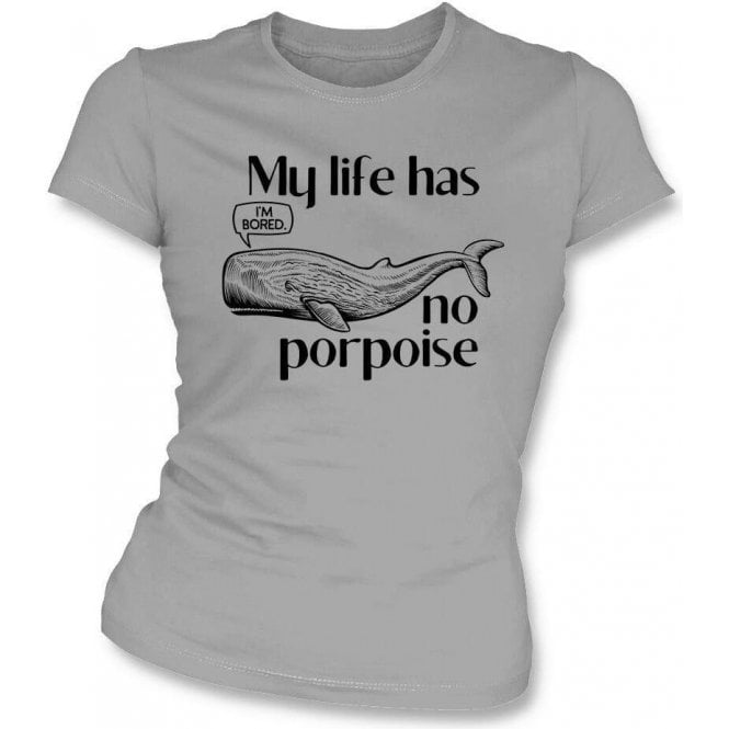 My Life Has No Porpoise Womens Slim Fit T-Shirt