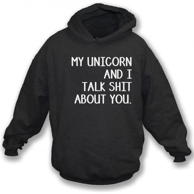 My Unicorn And I Talk Sh*t About You Hooded Sweatshirt