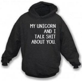 My Unicorn And I Talk Sh*t About You Hooded Sweatshirt