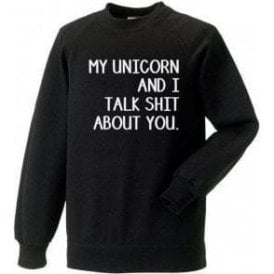 My Unicorn And I Talk Sh*t About You Sweatshirt