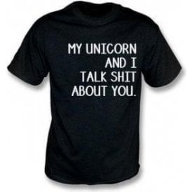 My Unicorn And I Talk Sh*t About You T-Shirt