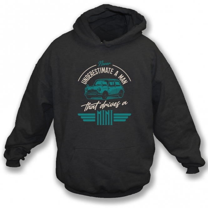 Never Underestimate A Man That Drives A Mini Hooded Sweatshirt
