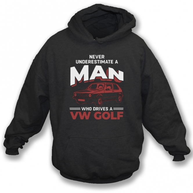 Never Underestimate A Man Who Drives A VW Golf Hooded Sweatshirt