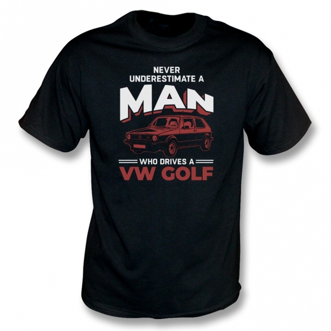 Never Underestimate A Man Who Drives A VW Golf T-Shirt