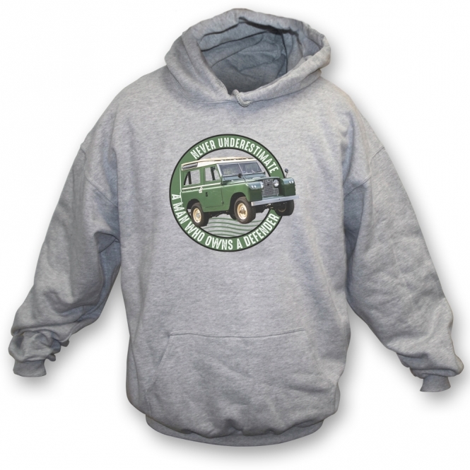 Never Underestimate A Man Who Owns A Defender Hooded Sweatshirt
