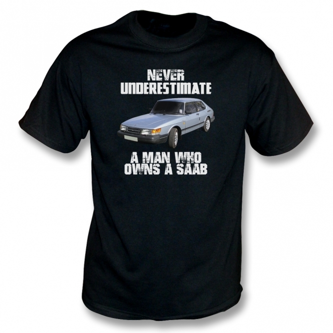 Never Underestimate A Man Who Owns A Saab T-Shirt