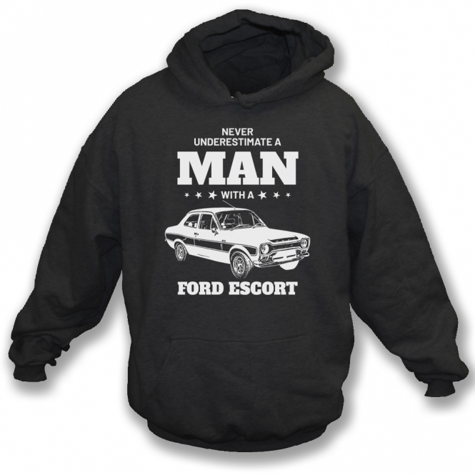 Never Underestimate A Man With A Ford Escort Hooded Sweatshirt