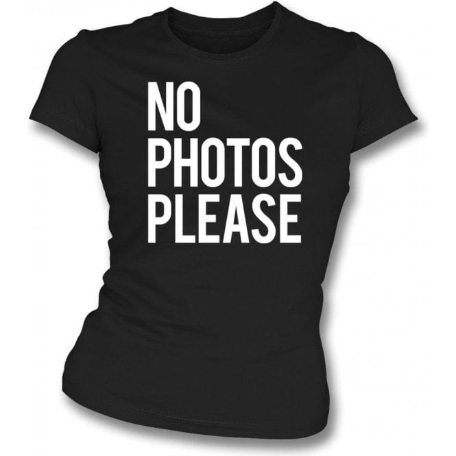 No Photos Please Womens Slim Fit T-Shirt