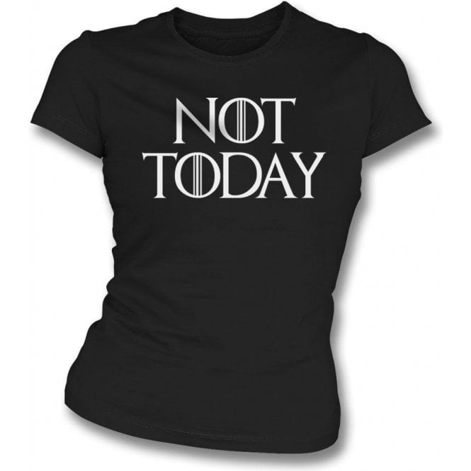 Not Today (Inspired by Game Of Thrones) Womens Slim Fit T-Shirt