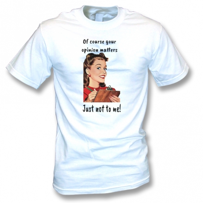 Of Course Your Opinion Matters T-Shirt