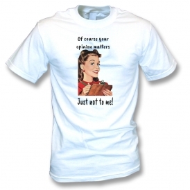 Of Course Your Opinion Matters T-Shirt
