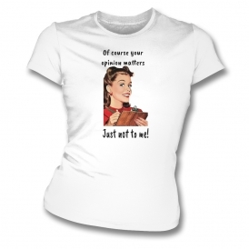 Of Course Your Opinion Matters Womens Slim Fit T-Shirt