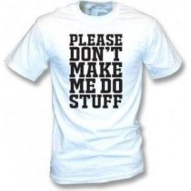 Please Don't Make Me Do Stuff T-Shirt