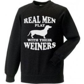 Real Men Play With Their Weiners Sweatshirt