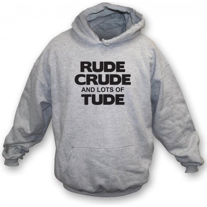 Rude, Crude And Lots Of 'Tude Hooded Sweatshirt