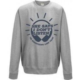 She Says I Don't Listen... Sweatshirt
