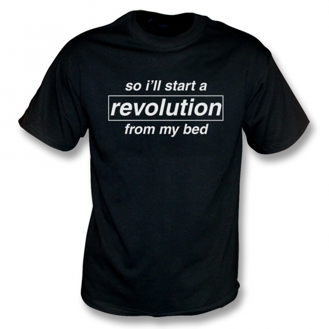 So I'll Start A Revolution From My Bed (Oasis Influenced) T-Shirt