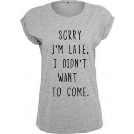 Sorry I'm Late, I Didn't Want To Come Womens Extended Shoulder T-Shirt
