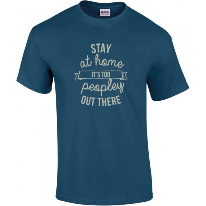 Stay At Home - It's Too Peopley Out There T-Shirt