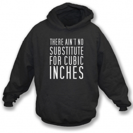 There Ain't No Substitute For Cubic Inches Hooded Sweatshirt
