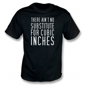 There Ain't No Substitute For Cubic Inches T-Shirt