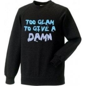 Too Glam To Give A Damn Sweatshirt