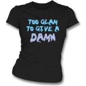 Too Glam To Give A Damn Womens Slim Fit T-Shirt