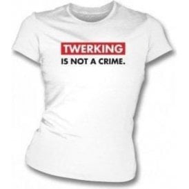 Twerking Is Not A Crime (As Worn by Cara Delevingne) Womens Slim Fit T-Shirt