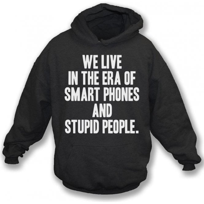 We Live In The Era Of Smart Phones And Stupid People Kids Hooded Sweatshirt