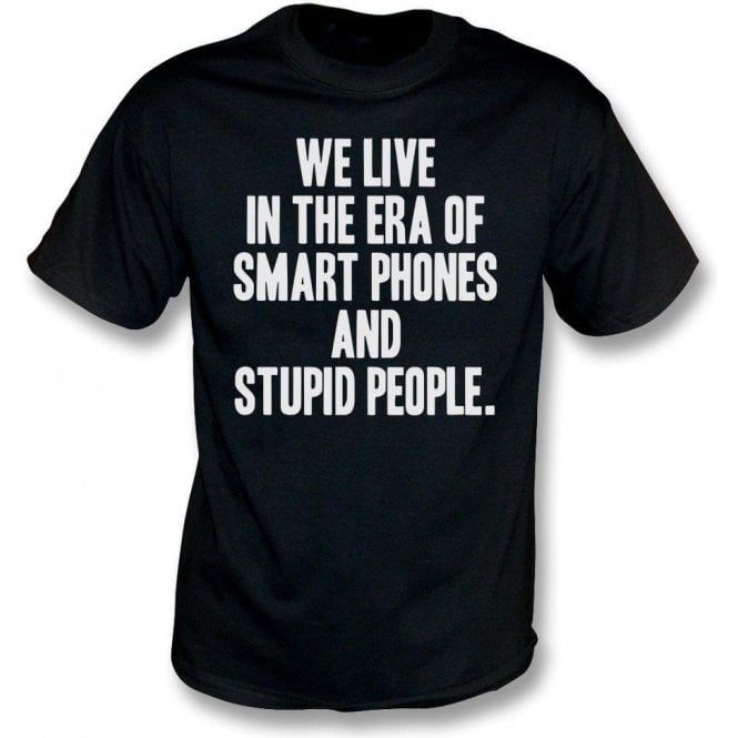 We Live In The Era Of Smart Phones And Stupid People Kids T-Shirt