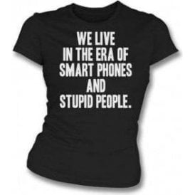 We Live In The Era Of Smart Phones And Stupid People Womens Slim Fit T-Shirt