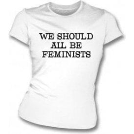 We Should All Be Feminists Womens Slim Fit T-Shirt