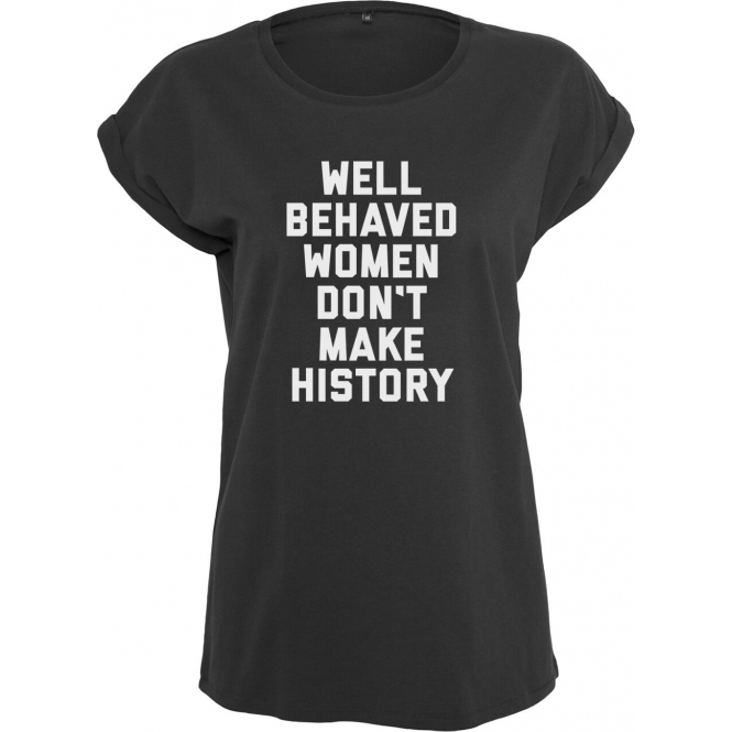 Well Behaved Women Don't Make History Womens Extended Shoulder T-Shirt