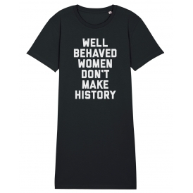 Well Behaved Women Don't Make History Womens Long T-Shirt Dress