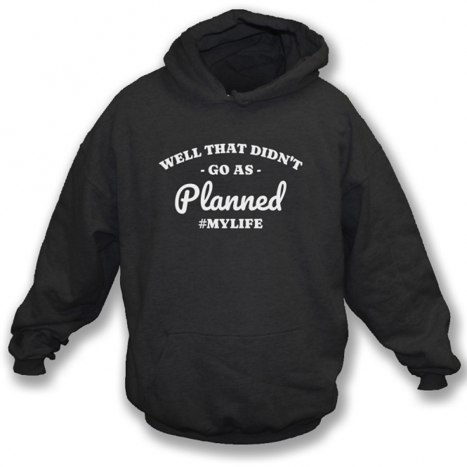 Well That Didn't Go As Planned Hooded Sweatshirt