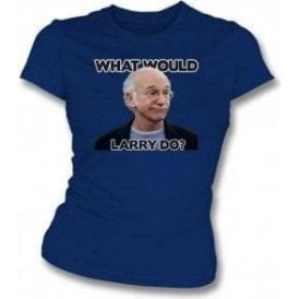 What Would Larry Do? (Curb Your Enthusiasm) Womens Slim Fit T-Shirt