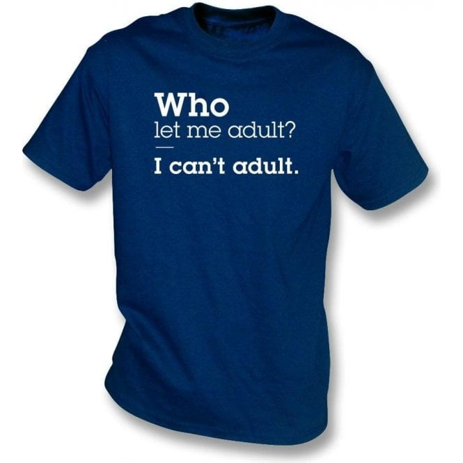 Who Let Me Adult T-Shirt