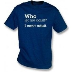 Who Let Me Adult T-Shirt