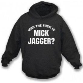 Who the F*ck is Mick Jagger (As Worn By Keith Richards, Rolling Stones & Adam Levine, Maroon 5) Hooded Sweatshirt