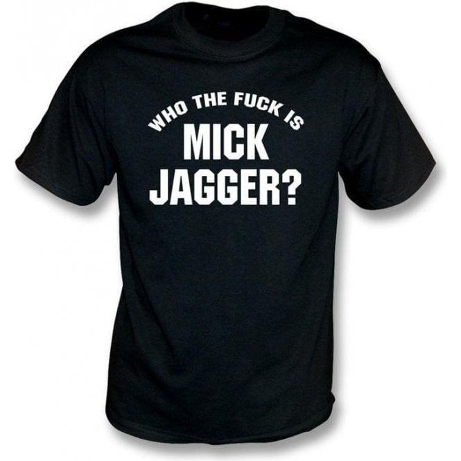 Who the F*ck is Mick Jagger (As Worn By Keith Richards, Rolling Stones & Adam Levine, Maroon 5) T-Shirt