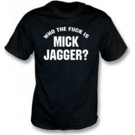 Who the F*ck is Mick Jagger (As Worn By Keith Richards, Rolling Stones & Adam Levine, Maroon 5) T-Shirt